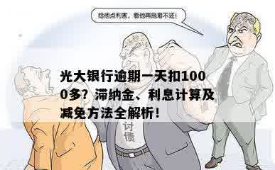 光大银行逾期一天扣1000多？滞纳金、利息计算及减免方法全解析！