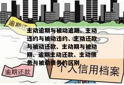 主动逾期与被动逾期、主动违约与被动违约、主动还款与被动还款、主动期与被动期、逾期主动还款、主动债务与被动债务的区别