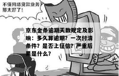 京东金条逾期天数规定及影响：多久算逾期？一次付清条件？是否上征信？严重后果是什么？