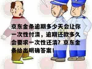 京东金条逾期多少天会让你一次性付清，逾期还款多久会要求一次性还清？京东金条给出明确答案！