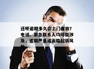 还呗逾期多久会上门催收？电话、紧急联系人均可能涉及，逾期严重或面临起诉风险