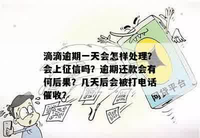 滴滴逾期一天会怎样处理？会上征信吗？逾期还款会有何后果？几天后会被打电话催收？