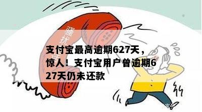 支付宝更高逾期627天，惊人！支付宝用户曾逾期627天仍未还款