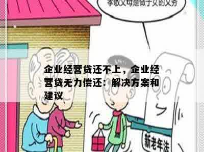 企业经营贷还不上，企业经营贷无力偿还：解决方案和建议