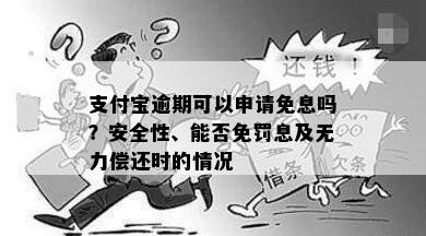 支付宝逾期可以申请免息吗？安全性、能否免罚息及无力偿还时的情况