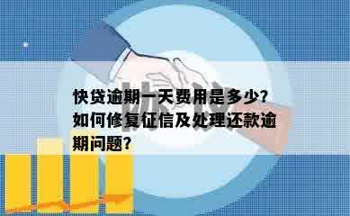 快贷逾期一天费用是多少？如何修复征信及处理还款逾期问题？