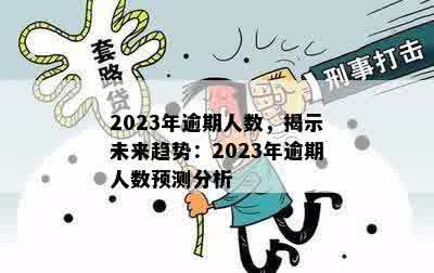 2023年逾期人数，揭示未来趋势：2023年逾期人数预测分析