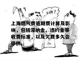 上海燃气费逾期费计算及影响，包括滞纳金、违约金等收费标准，以及欠费多久会停供。