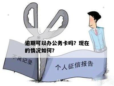 逾期可以办公务卡吗？现在的情况如何？