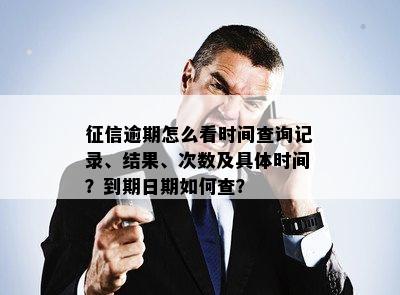 征信逾期怎么看时间查询记录、结果、次数及具体时间？到期日期如何查？