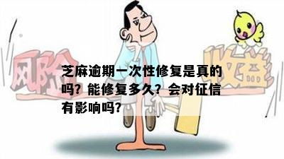 芝麻逾期一次性修复是真的吗？能修复多久？会对征信有影响吗？