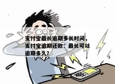 支付宝最长逾期多长时间，支付宝逾期还款：最长可以逾期多久？