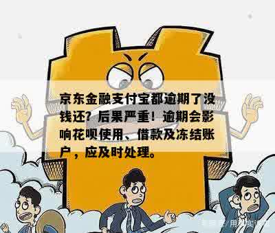 京东金融支付宝都逾期了没钱还？后果严重！逾期会影响花呗使用、借款及冻结账户，应及时处理。