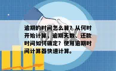 逾期的时间怎么算？从何时开始计算，逾期天数、还款时间如何确定？使用逾期时间计算器快速计算。