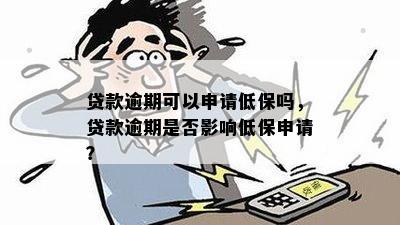 贷款逾期可以申请低保吗，贷款逾期是否影响低保申请？