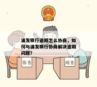 浦发银行逾期怎么协商，如何与浦发银行协商解决逾期问题？