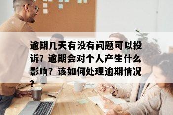 逾期几天有没有问题可以投诉？逾期会对个人产生什么影响？该如何处理逾期情况？