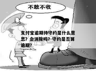 支付宝逾期待守约是什么意思？会消除吗？守约是否算逾期？