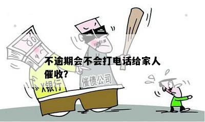 不逾期会不会打电话给家人催收？