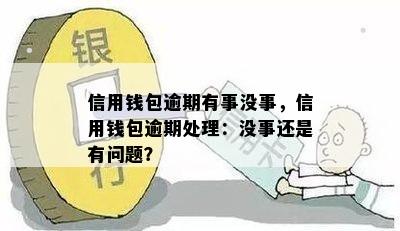 信用钱包逾期有事没事，信用钱包逾期处理：没事还是有问题？