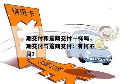 期交付和逾期交付一样吗，期交付与逾期交付：有何不同？