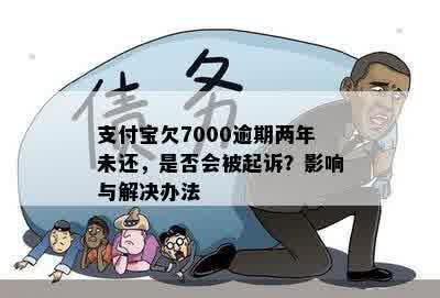 支付宝欠7000逾期两年未还，是否会被起诉？影响与解决办法