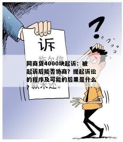 网商贷4000块起诉：被起诉后能否协商？提起诉讼的程序及可能的后果是什么？