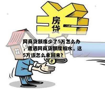 网商贷额度少了5万怎么办，遭遇网商贷额度缩水，这5万该怎么拿回来？