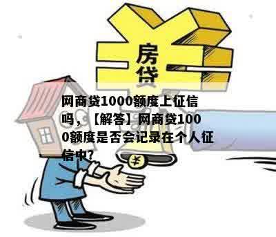 网商贷1000额度上征信吗，【解答】网商贷1000额度是否会记录在个人征信中？