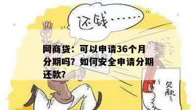 网商贷：可以申请36个月分期吗？如何安全申请分期还款？