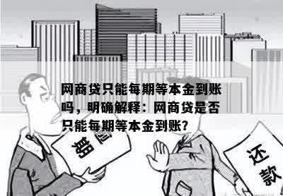 网商贷只能每期等本金到账吗，明确解释：网商贷是否只能每期等本金到账？