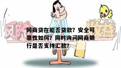 网商贷在能否贷款？安全可靠性如何？同时询问网商银行是否支持汇款？