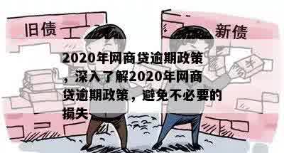 2020年网商贷逾期政策，深入了解2020年网商贷逾期政策，避免不必要的损失