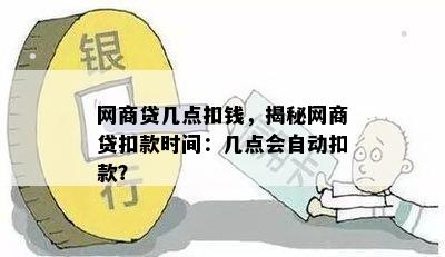 网商贷几点扣钱，揭秘网商贷扣款时间：几点会自动扣款？