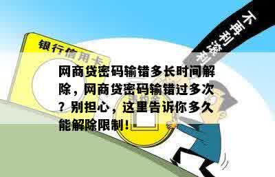 网商贷密码输错多长时间解除，网商贷密码输错过多次？别担心，这里告诉你多久能解除限制！