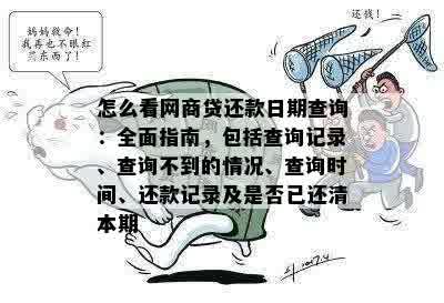 怎么看网商贷还款日期查询：全面指南，包括查询记录、查询不到的情况、查询时间、还款记录及是否已还清本期