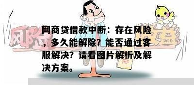 网商贷借款中断：存在风险，多久能解除？能否通过客服解决？请看图片解析及解决方案。