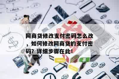 网商贷修改支付密码怎么改，如何修改网商贷的支付密码？详细步骤在此！