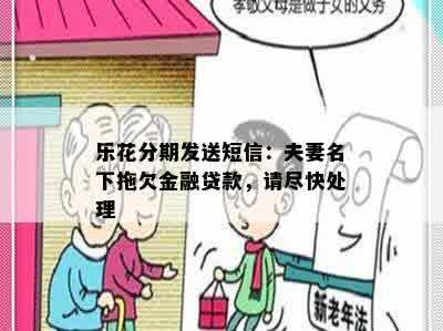 乐花分期发送短信：夫妻名下拖欠金融贷款，请尽快处理