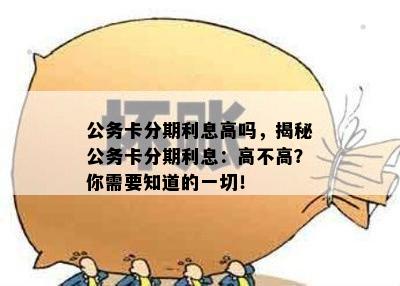 公务卡分期利息高吗，揭秘公务卡分期利息：高不高？你需要知道的一切！