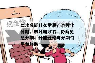 二次分期什么意思？个性化分期、来分期改名、协商免息分期、分期还款与分期付平台详解