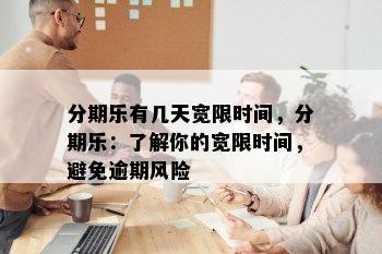 分期乐有几天宽限时间，分期乐：了解你的宽限时间，避免逾期风险