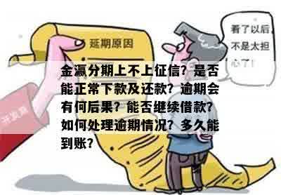 金瀛分期上不上征信？是否能正常下款及还款？逾期会有何后果？能否继续借款？如何处理逾期情况？多久能到账？