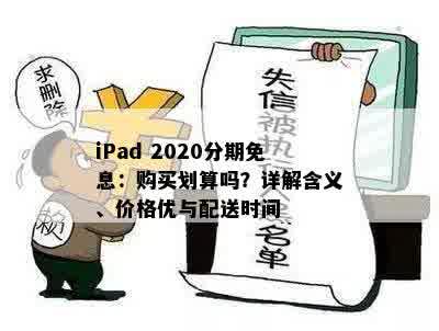 iPad 2020分期免息：购买划算吗？详解含义、价格优与配送时间