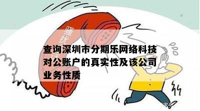 查询深圳市分期乐网络科技对公账户的真实性及该公司业务性质