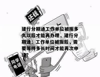 建行分期通工作单位被拒多久以后才能再办理，建行分期通：工作单位被拒后，需要等待多长时间才能再次申请？