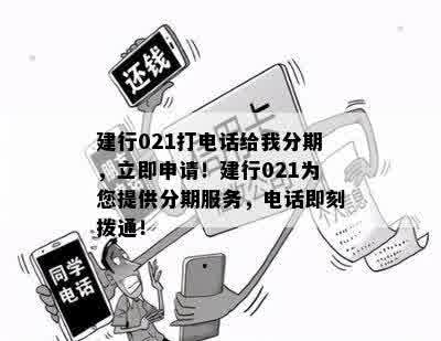 建行021打电话给我分期，立即申请！建行021为您提供分期服务，电话即刻拨通！