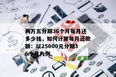 两万五分期36个月每月还多少钱，如何计算每月还款额：以25000元分期36个月为例