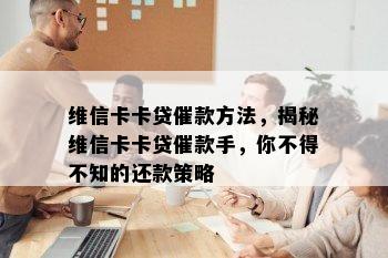 维信卡卡贷催款方法，揭秘维信卡卡贷催款手，你不得不知的还款策略