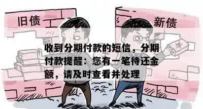 收到分期付款的短信，分期付款提醒：您有一笔待还金额，请及时查看并处理